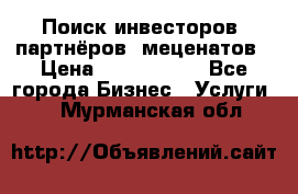 Поиск инвесторов, партнёров, меценатов › Цена ­ 2 000 000 - Все города Бизнес » Услуги   . Мурманская обл.